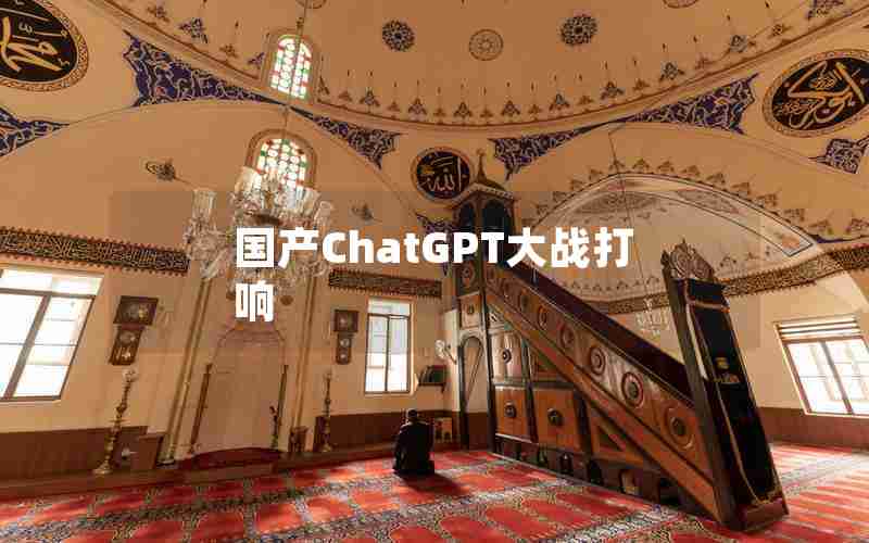 国产ChatGPT大战打响 国产ChatGPT大战打响
