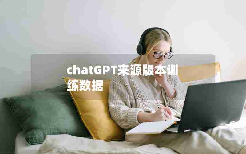 chatGPT来源版本训练数据 chatGPT来源版本训练数据