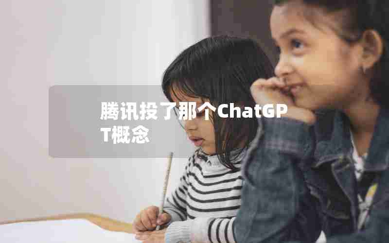 腾讯投了那个ChatGPT概念