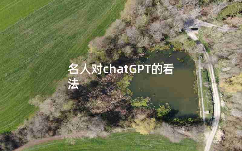 名人对chatGPT的看法 名人对chatGPT的看法