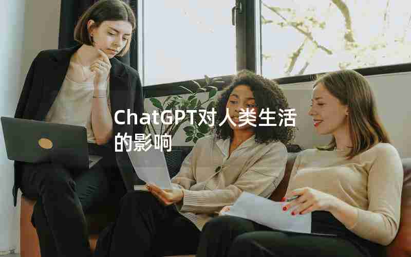 ChatGPT对人类生活的影响 ChatGPT对人类生活的影响