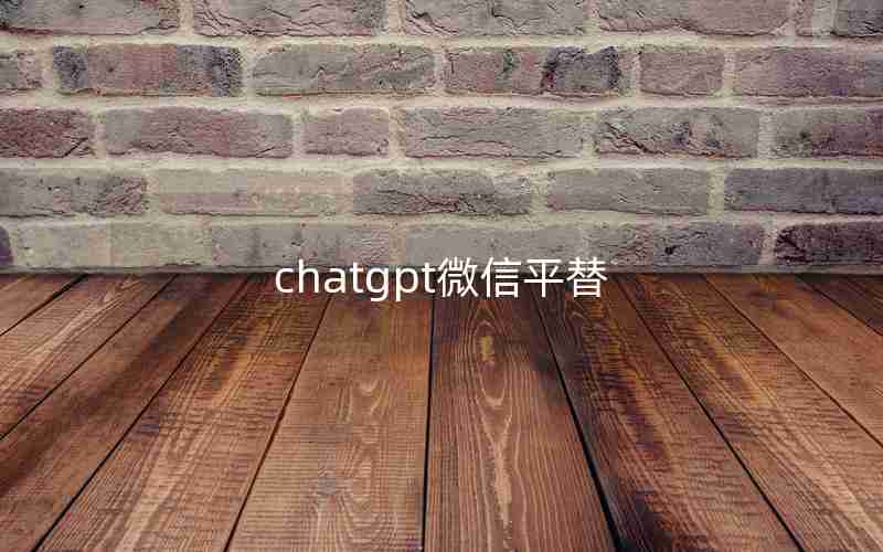 chatgpt微信平替 chatgpt微信平替