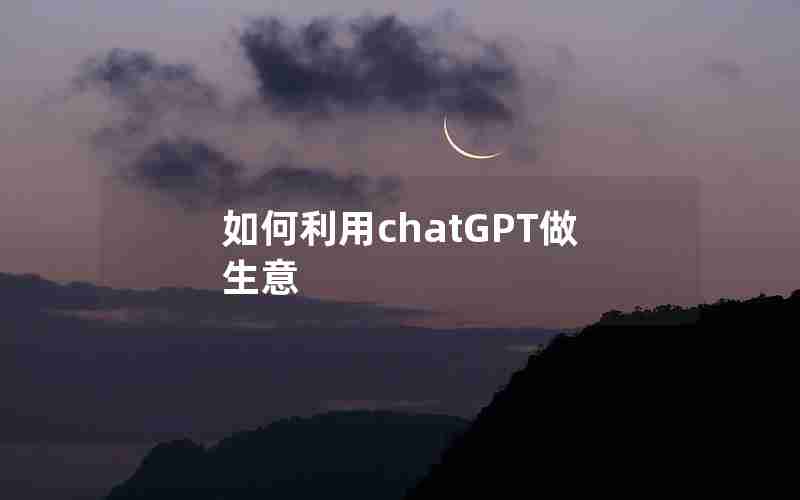 如何利用chatGPT做生意