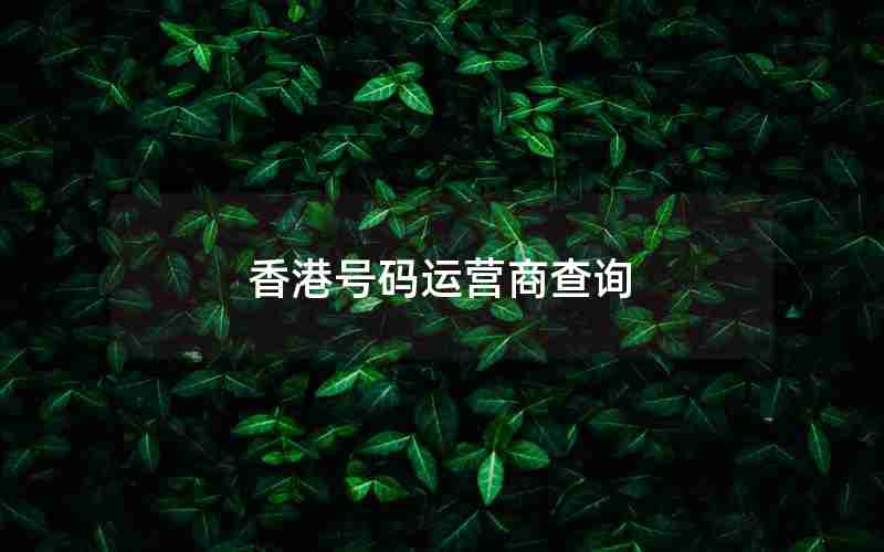 香港号码运营商查询 香港号码运营商查询