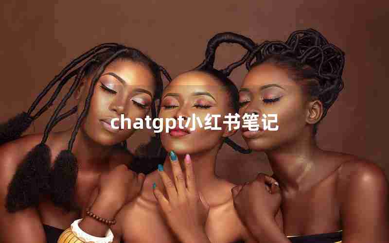 chatgpt小红书笔记 chatgpt小红书笔记