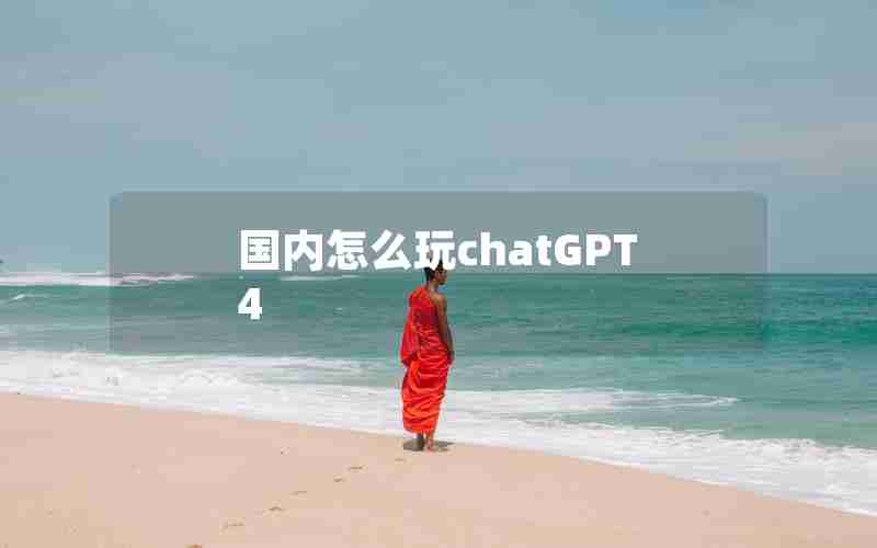 国内怎么玩chatGPT4