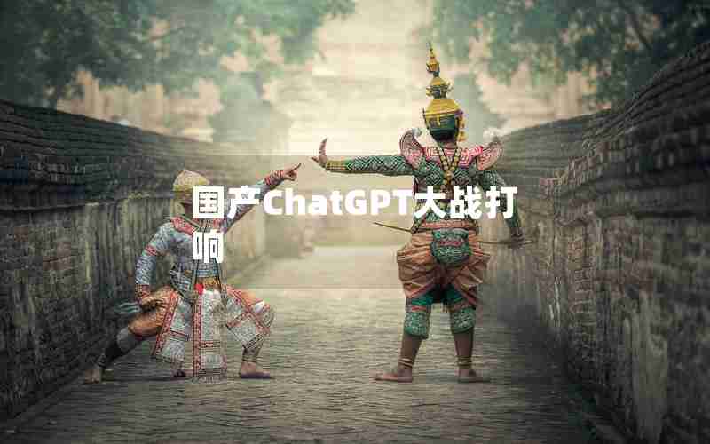 国产ChatGPT大战打响