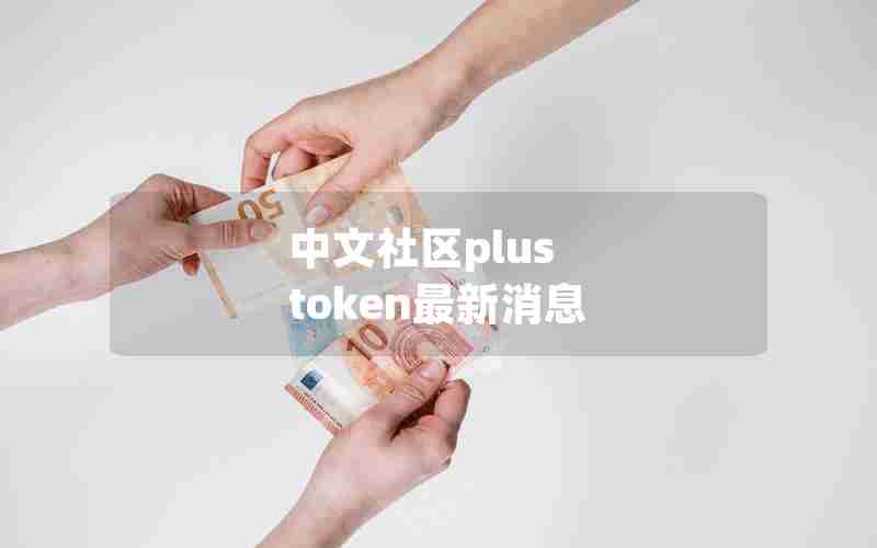 中文社区plus token最新消息