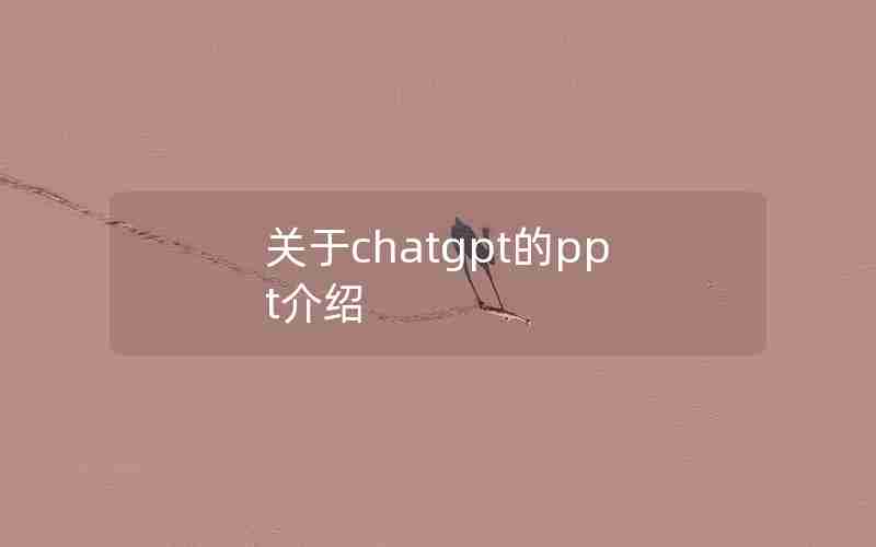 关于chatgpt的ppt介绍 关于chatgpt的ppt介绍