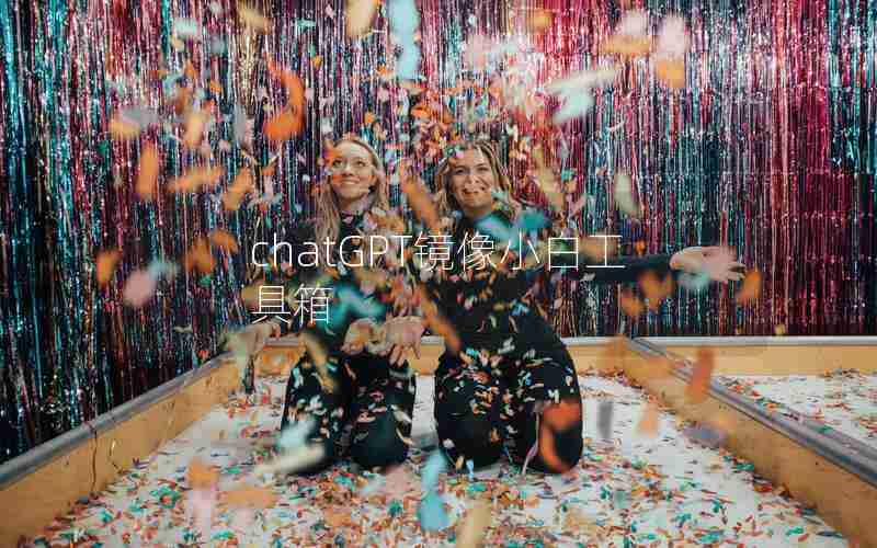 chatGPT镜像小白工具箱 chatGPT镜像小白工具箱