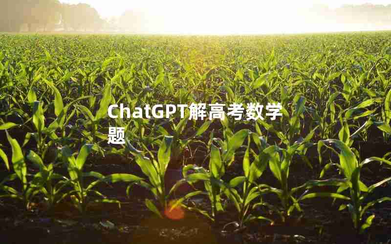 ChatGPT解高考数学题 ChatGPT解高考数学题