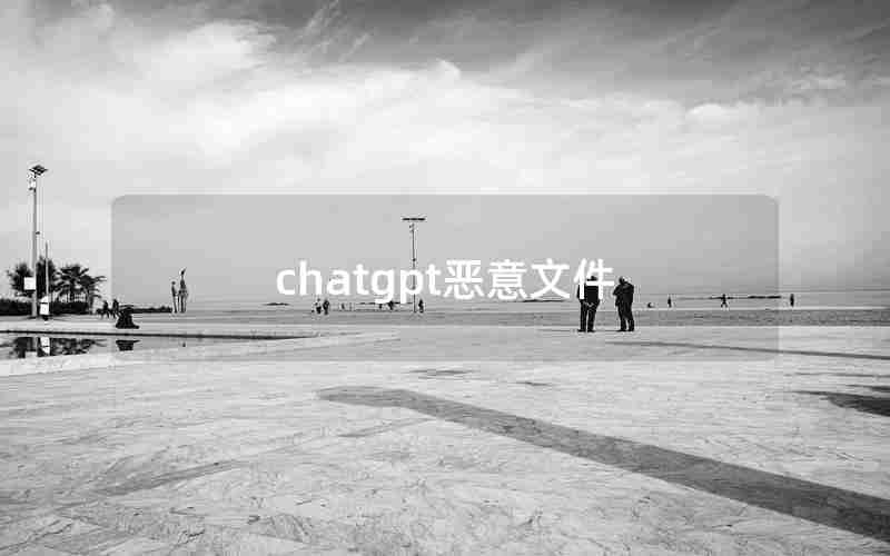 chatgpt恶意文件 chatgpt恶意文件
