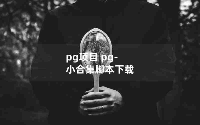 pg项目 pg-小合集脚本下载 pg项目 pg-小合集脚本下载