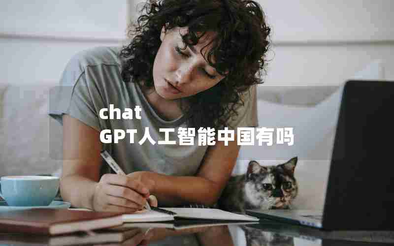 chat GPT人工智能中国有吗 chat GPT人工智能中国有吗