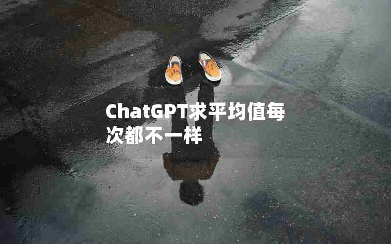 ChatGPT求平均值每次都不一样 ChatGPT求平均值每次都不一样