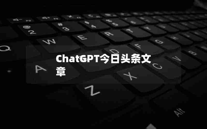 ChatGPT今日头条文章