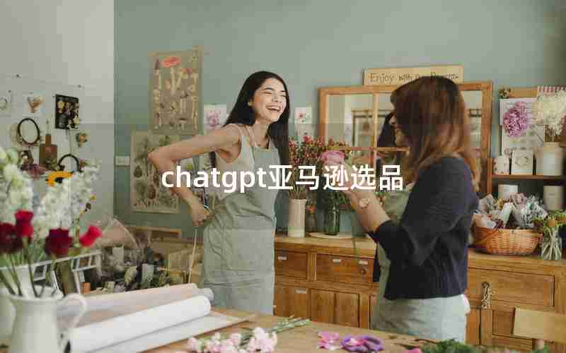 chatgpt亚马逊选品 chatgpt亚马逊选品