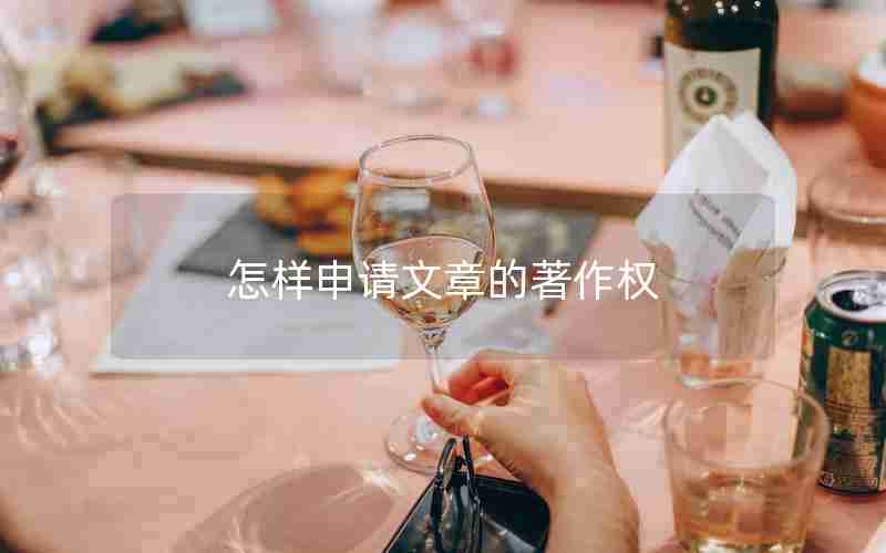 怎样申请文章的著作权 怎样申请文章的著作权