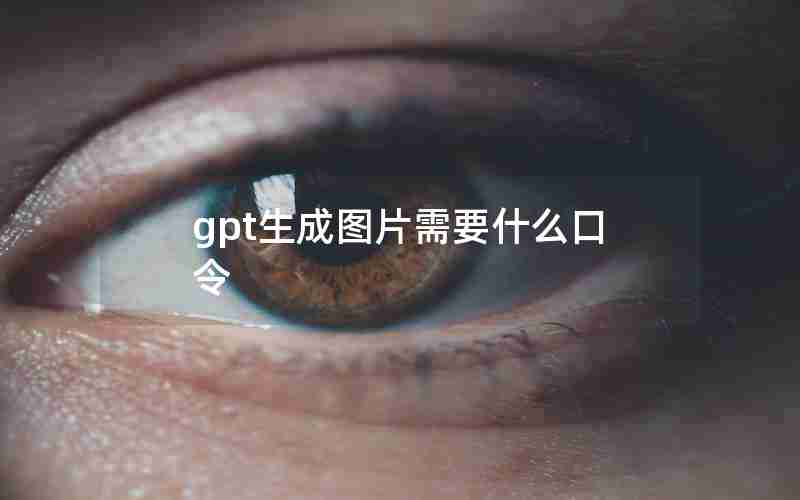 gpt生成图片需要什么口令 gpt生成图片需要什么口令