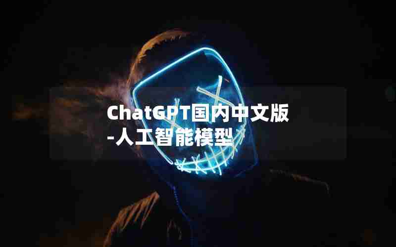 ChatGPT国内中文版-人工智能模型 ChatGPT国内中文版-人工智能模型
