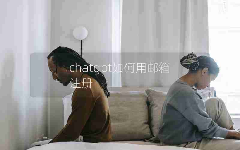 chatgpt如何用邮箱注册 chatgpt如何用邮箱注册