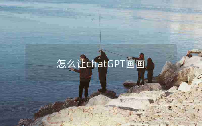 怎么让chatGPT画画 怎么让chatGPT画画