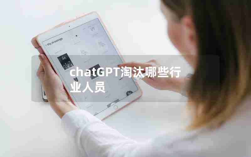 chatGPT淘汰哪些行业人员 chatGPT淘汰哪些行业人员