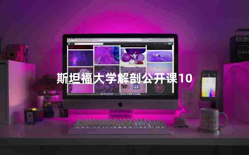 斯坦福大学解剖公开课10 斯坦福大学解剖公开课10