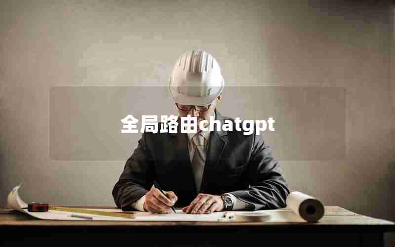 全局路由chatgpt 全局路由chatgpt