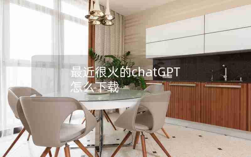 最近很火的chatGPT怎么下载
