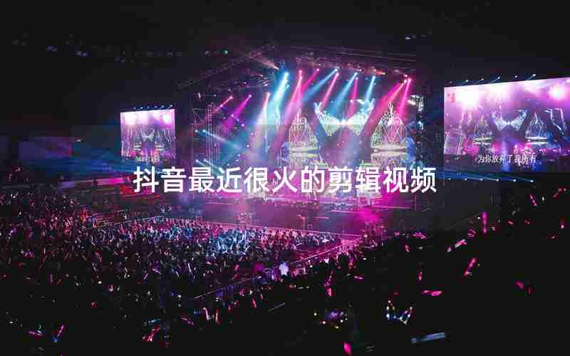 抖音最近很火的剪辑视频 抖音最近很火的剪辑视频