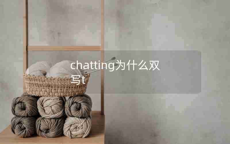 chatting为什么双写t chatting为什么双写t