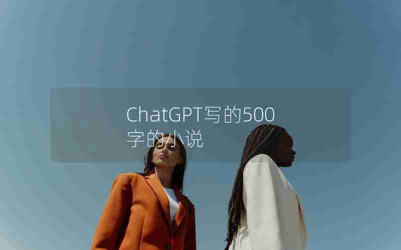 ChatGPT写的500字的小说