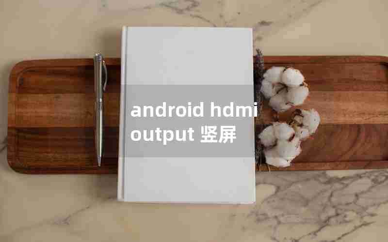 android hdmi output 竖屏