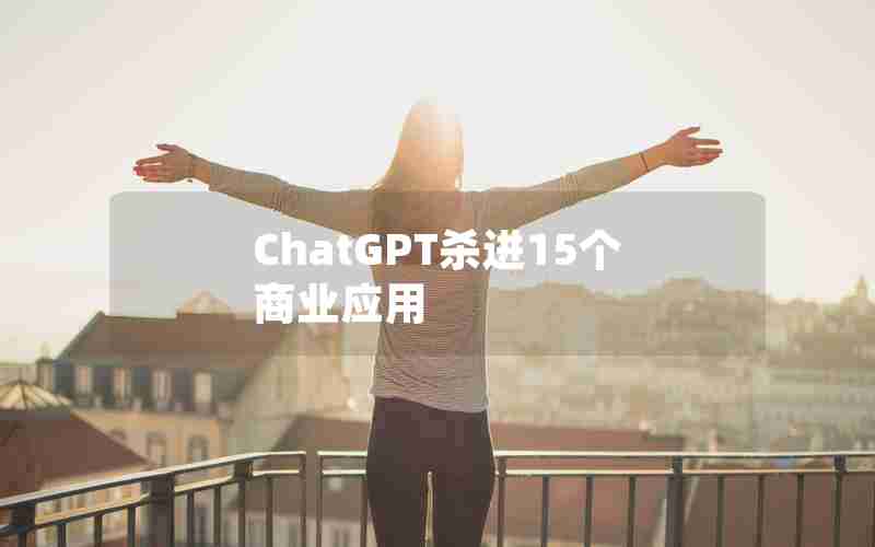 ChatGPT杀进15个商业应用 ChatGPT杀进15个商业应用