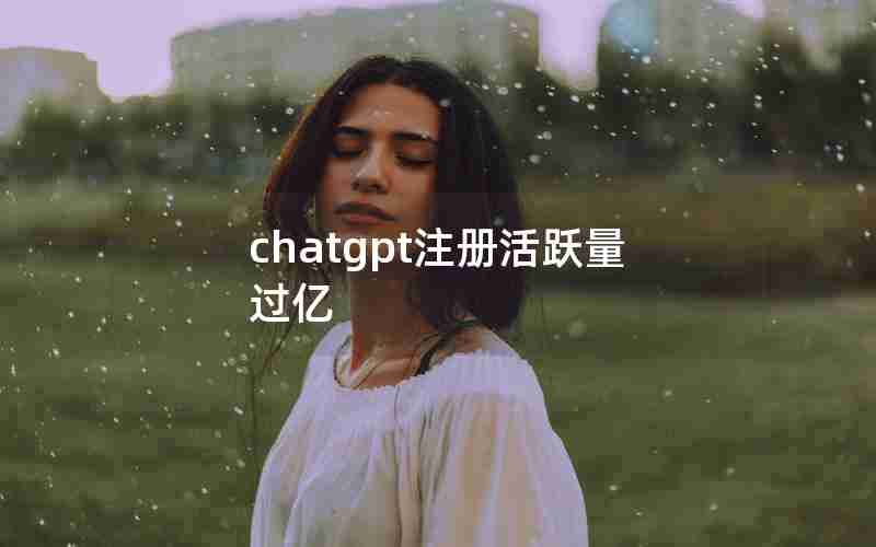chatgpt注册活跃量过亿