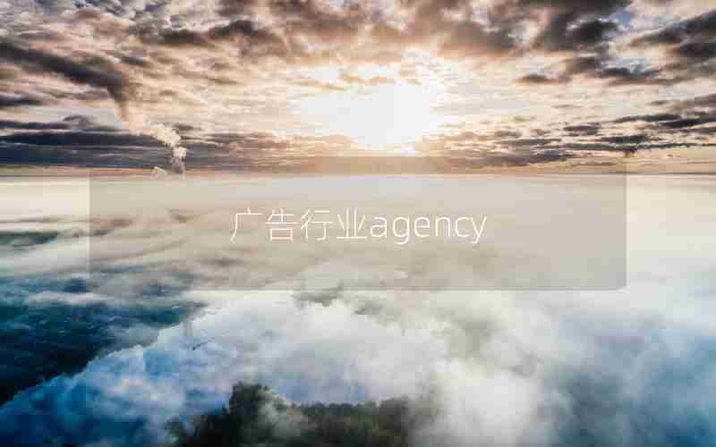 广告行业agency 广告行业agency