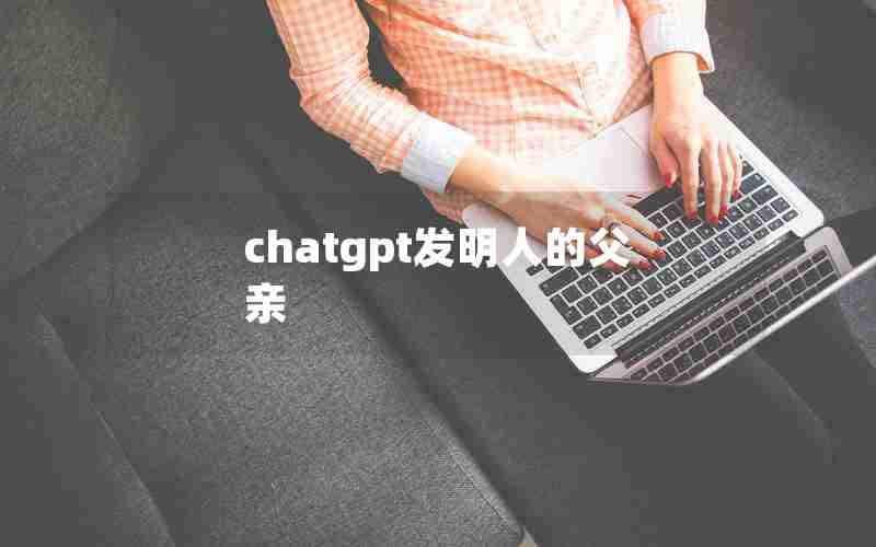 chatgpt发明人的父亲 chatgpt发明人的父亲
