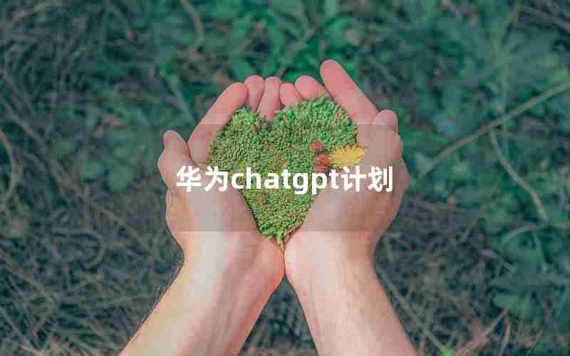 华为chatgpt计划