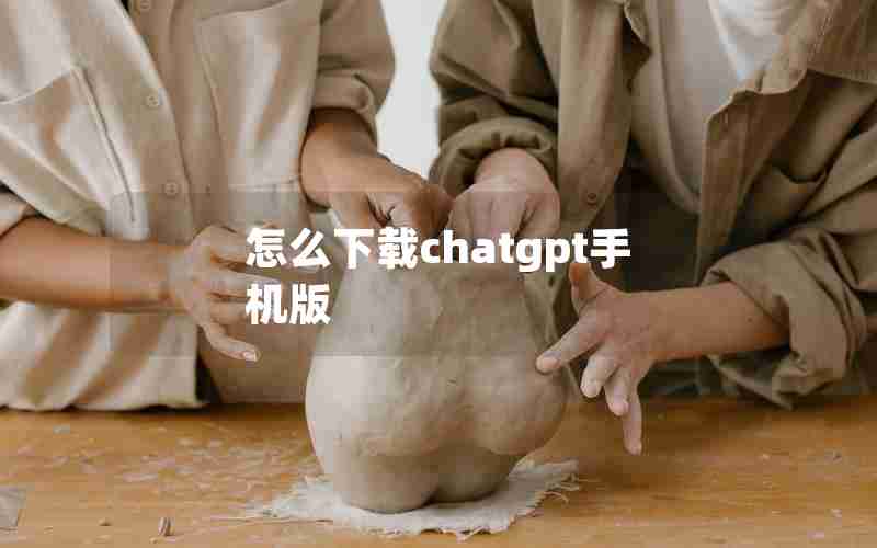 怎么下载chatgpt手机版