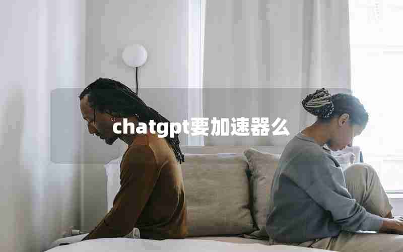chatgpt要加速器么