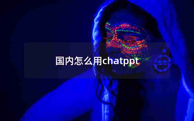 国内怎么用chatppt