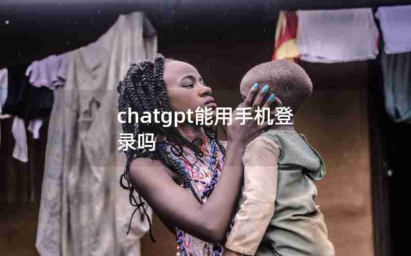 chatgpt能用手机登录吗 chatgpt能用手机登录吗