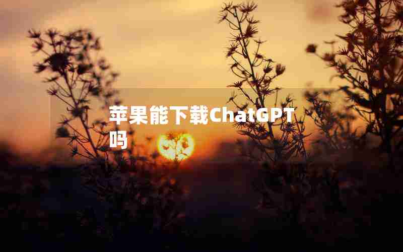 苹果能下载ChatGPT吗 苹果能下载ChatGPT吗