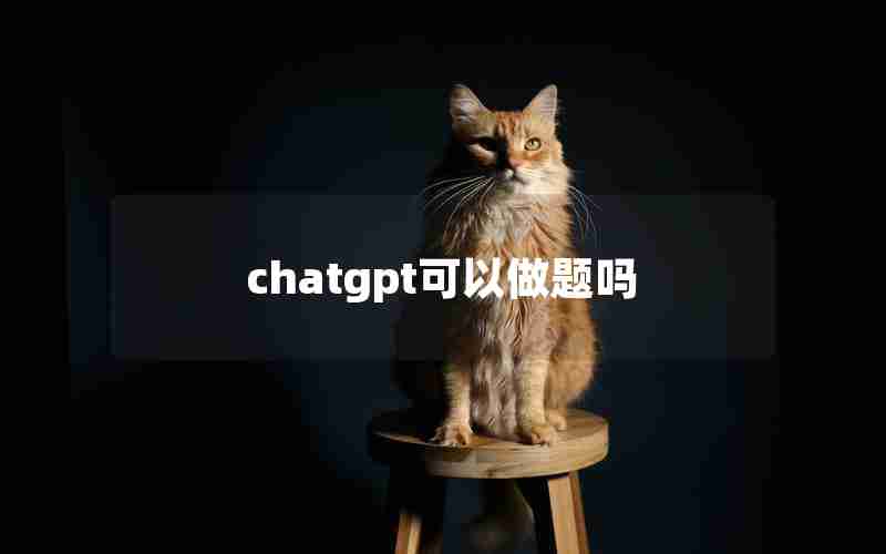chatgpt可以做题吗 chatgpt可以做题吗