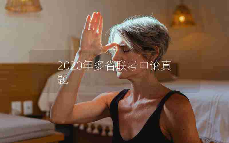 2020年多省联考申论真题 2020年多省联考申论真题