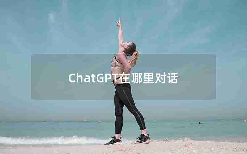 ChatGPT在哪里对话 ChatGPT在哪里对话