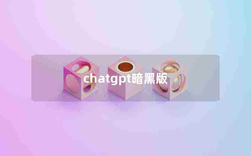 chatgpt暗黑版 chatgpt暗黑版