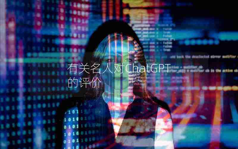 有关名人对ChatGPT的评价 有关名人对ChatGPT的评价