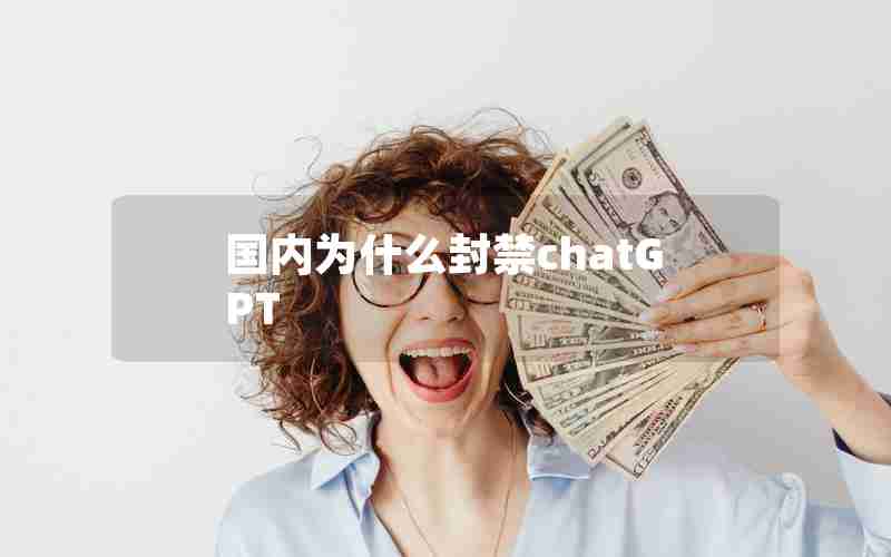 国内为什么封禁chatGPT 国内为什么封禁chatGPT